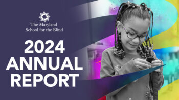 Cover of the 2024 Annual Report for The Maryland School for the Blind, featuring a young girl with glasses and braids, holding a tactile object.