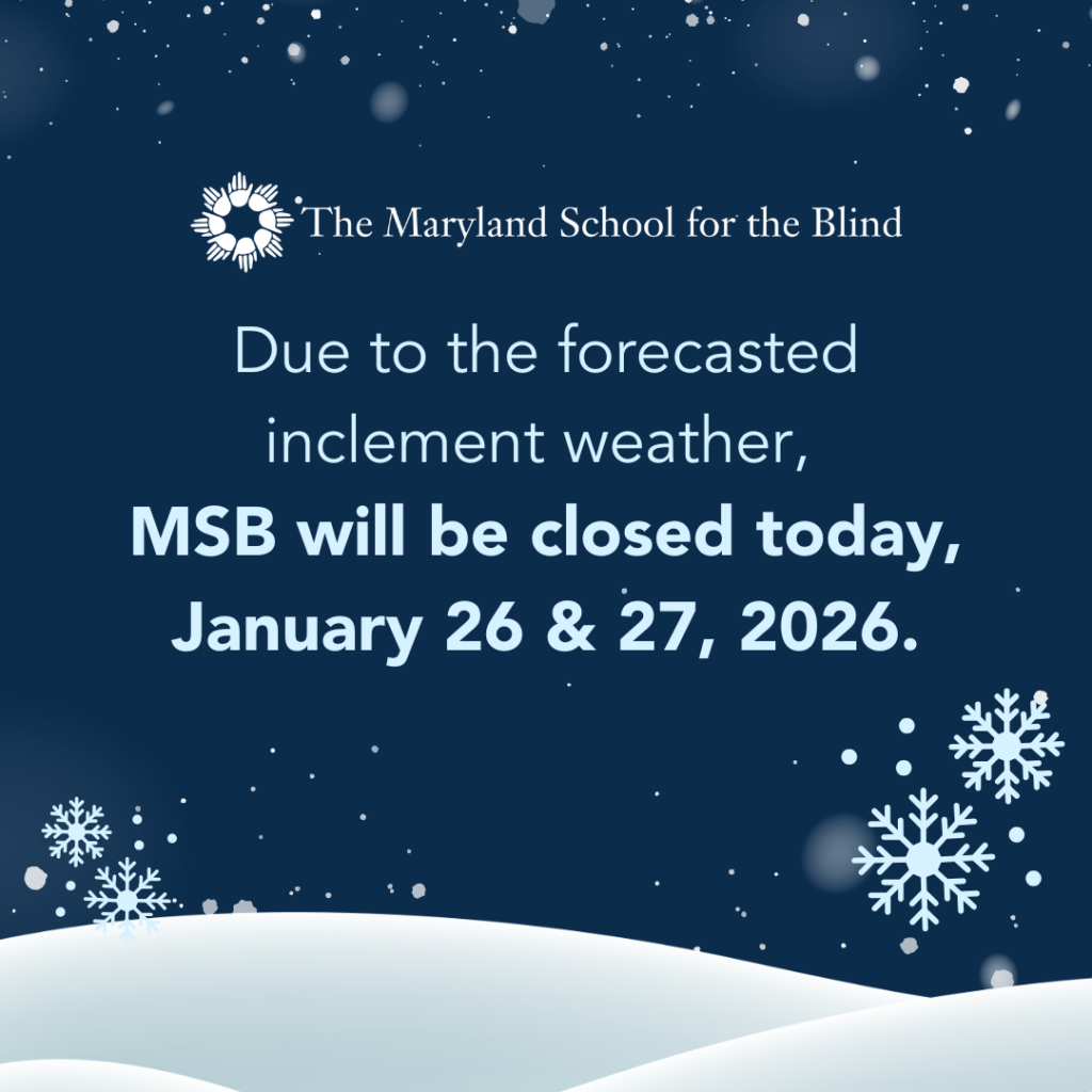 Dark blue graphic with snowflakes and snow. Text reads: "The Maryland School for the Blind. MSB will be closed today, January 26 & 27, 2026, due to forecasted inclement weather.